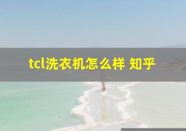 tcl洗衣机怎么样 知乎